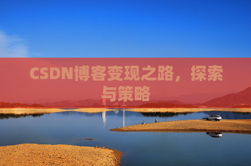 CSDN博客变现之路，探索与策略